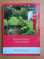 Ioana Petre - Vulcanul iubirii. Viata continua