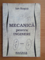 Ion D. Rosca - Mecanica pentru ingineri