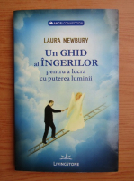 Laura Newbury - Un ghid al ingerilor pentru a lucra cu puterea luminii