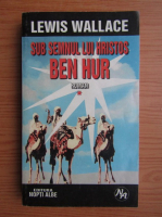 Lewis Wallace - Sub semnul lui Hristos, volumul 1. Ben Hur