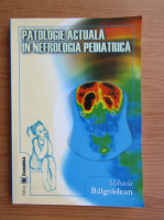 Anticariat: Mihaela Balgradean - Patologie actuala in nefrologia pediatrica