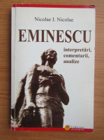 Anticariat: Nicolae I. Nicolae - Eminescu, interpretari, comentarii, analize