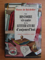 Pierre de Boisdeffre - Une histoire vivante de la litterature d'aujourd'hui