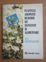 Plantele aromate, resurse de sanatate si alimentare. 101 preparate