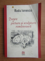 Radu Ionescu - Despre pictura si sculptura romaneasca