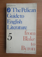 The Pelican guide to english literature, volumul 5. From Blake to Byron
