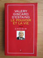 Valery Giscard d Estaing - Le pouvoir et la vie, volumul 3. Choisir