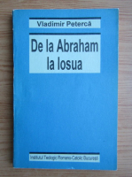 Vladimir Peterca - De la Abraham la Iosua