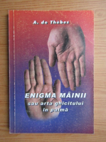 A. de Thebes - Enigma mainii sau arta ghicitului in palma