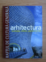 Arhitectura. Evolutie, stiluri, personalitati, secolul XX (Raftul de Cultura Generala, volumul 12) 