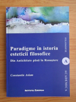 Constantin Aslam - Paradigme in istoria esteticii filosofice. Din Antichitate pana in Renastere