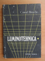 Cornel Bianchi - Luminotehnica. Aspecte fundamentale si aplicative, volumul 1. Notiuni fundamentale, echipamente si iluminatul interior