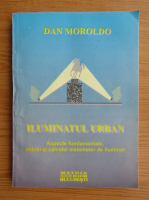 Dan Moroldo - Iluminatul urban. Aspecte fundamentale, solutii si calculul sistemelor de iluminat