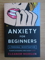 Eleanor Morgan - Anxiety for beginners. A personal investigation