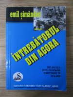 Anticariat: Emil Simandan - Intrebatorul din Agora. Zece ani de la revolutia romana din decembrie 89 de la Arad