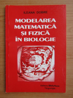 Ileana Dobre - Modelarea matematica si fizica in biologie