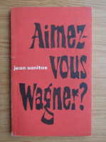 Anticariat: Jean Sanitas - Aimez-vous Wagner