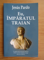 Jesus Pardo - Eu, Imparatul Traian