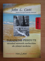 John L. Casti - Patradigme pierdute tatonand misterele neelucidate ale stiintei moderne