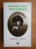 Margarita Ioana Vulcanescu - Memorii, jurnal (volumul 1)