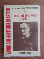 Marin Radulescu - Baudelaire, existenta si creatie, volumul 3. Limanul sperantei. Exilul