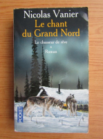 Nicolas Vanier - Le chant du Grand Nord (volumul 1)