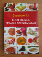 Speranta Anton - Retete culinare si sfaturi pentru sanatate