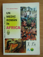 Constantin Ionescu Puisor - Un medic roman in Africa 