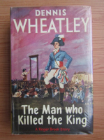 Dennis Wheatley - The man who killed the king