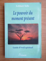 Eckhart Tolle - Le pouvoir du moment present. Guide d'eveil spirituel