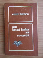 Emil Bunea - Am lasat iarba sa creasca