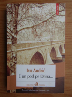 Anticariat: Ivo Andric - E un pod pe Drina