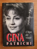 Mircea Patrichi - Gina Patrichi. Clipe de viata