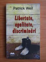 Patrick Weil - Libertate, egalitate, discriminari