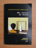 Constantin Abaluta - Mic manual de tacere