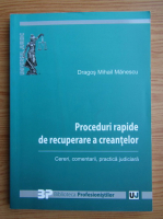 Dragos Mihail Manescu - Proceduri rapide de recuperare a creantelor. Cereri, comentarii, practica judiciara