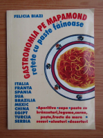Felicia Biazi - Gastronomia pe mapamond. Retete cu paste fainoase