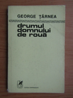 George Tarnea - Drumul domnului de roua