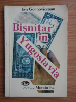 Ion Gornoviceanu - Bisnitar in Yugoslavia