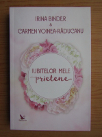 Irina Binder, Carmen Voinea-Raducanu - Iubitelor mele prietene