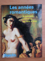 Les annees romantiques. La peinture in France de 1815 a 1850