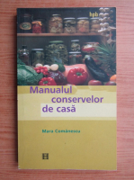 Mara Comanescu - Manualul conservelor de casa