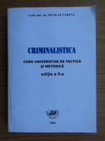 Nicolae Vaduva - Criminalistica. Curs universitar de tactica si metodica