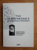 Serafim Alexiev - Viata duhovniceasca a crestinului ortodox