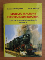 Serban Lacriteanu - Istoricul tractiunii feroviare din Romania (volumul 2)