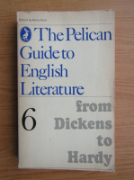 The Pelican guide to english literature, volumul 6. From Dickens to Hardy