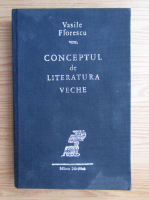 Anticariat: Vasile Florescu - Conceptul de literatura veche
