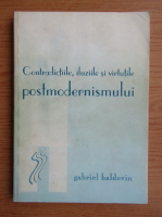 Gabriel Baldovin - Contradictiile, iluziile si virtutile postmodernismului