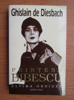 Ghislain de Diesbach - Printesa Bibescu. Ultima orhidee (volumul 2)