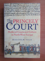 Malcolm Vale - The princely court. Medieval courts and culture in North-West Europe